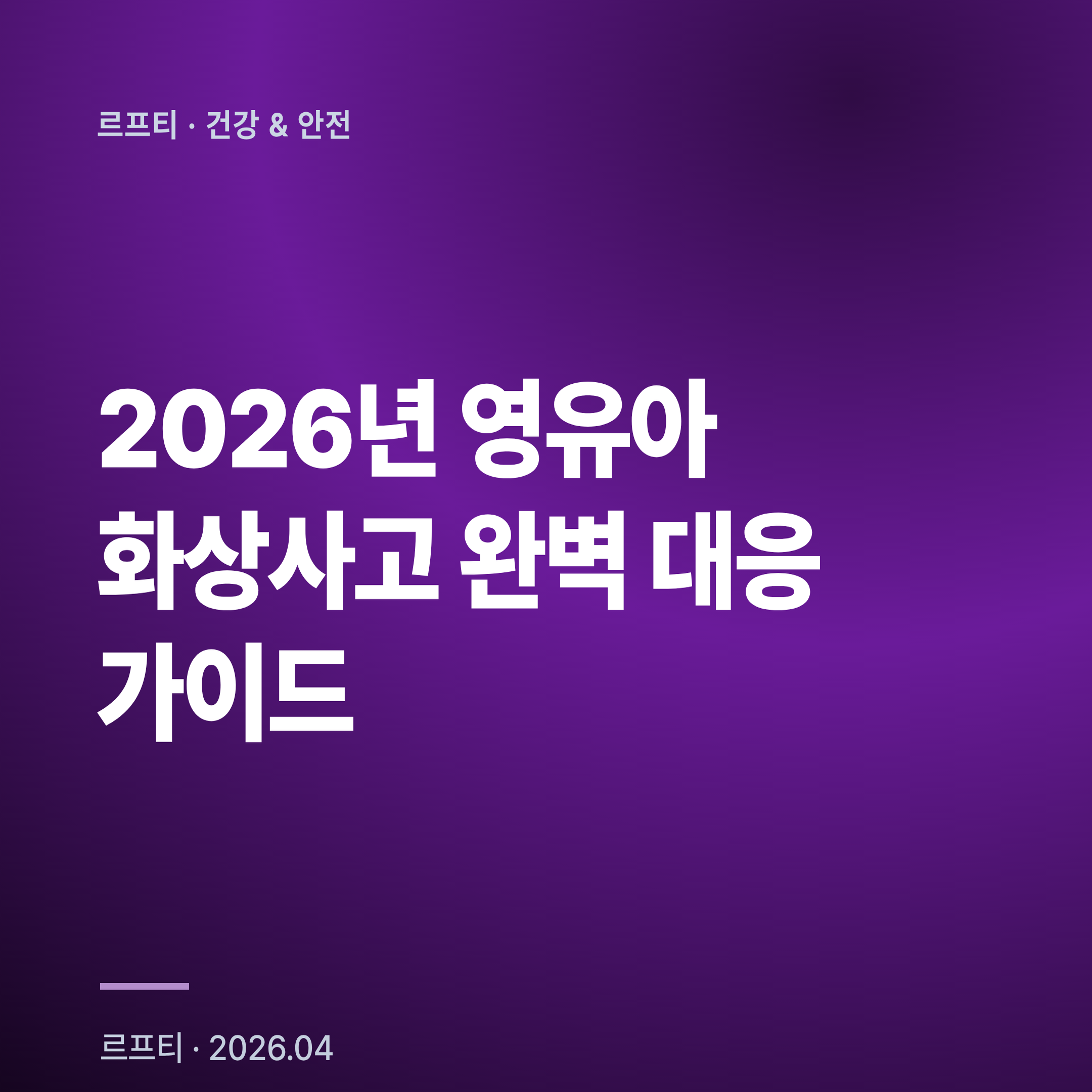 2026년 영유아 화상사고 완벽 대응 가이드: 88.2% 6세 이하 발생·10분 찬물 응급처치·9의 법칙 TBSA 기준