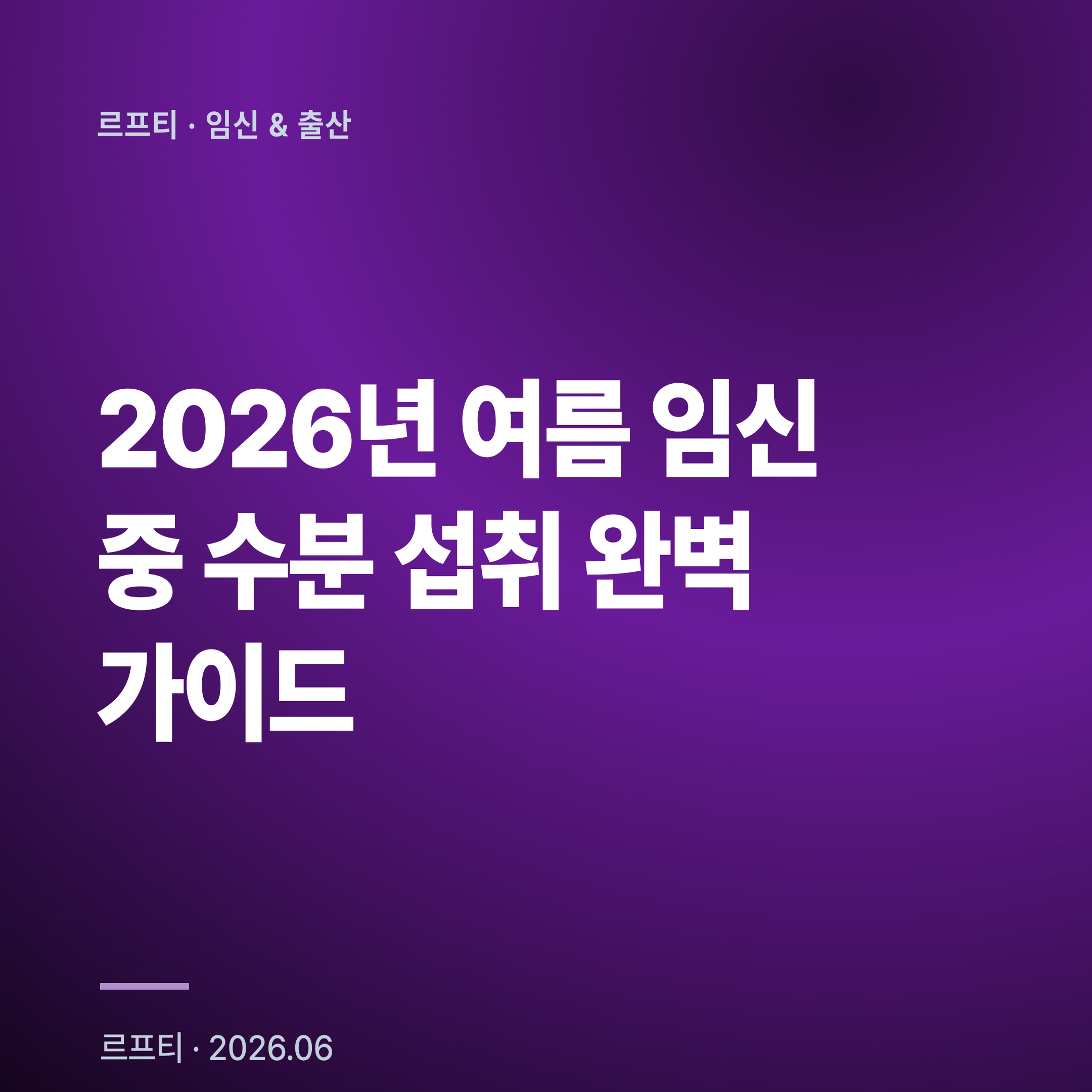 2026년 여름 임신 중 수분 섭취 완벽 가이드: 하루 2.3L 권장량·조산 39% 예방과 탈수 징후 5단계 대응법
